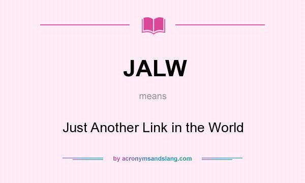 What does JALW mean? It stands for Just Another Link in the World