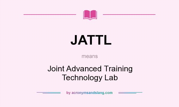What does JATTL mean? It stands for Joint Advanced Training Technology Lab