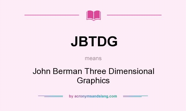 What does JBTDG mean? It stands for John Berman Three Dimensional Graphics