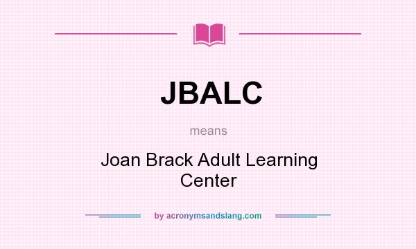 What does JBALC mean? It stands for Joan Brack Adult Learning Center