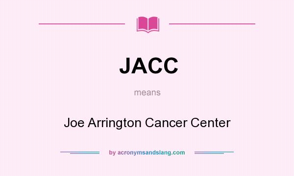 What does JACC mean? It stands for Joe Arrington Cancer Center