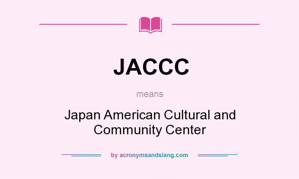 What does JACCC mean? It stands for Japan American Cultural and Community Center