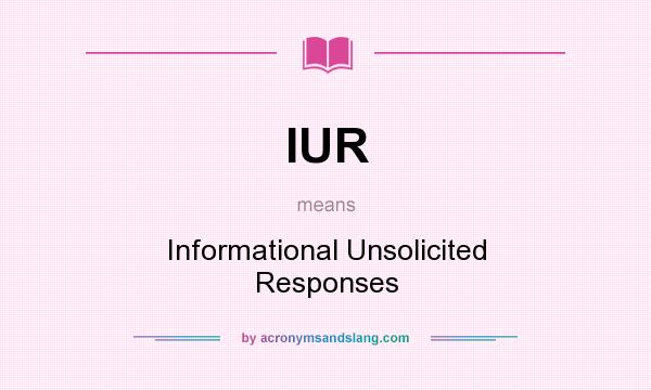 What does IUR mean? It stands for Informational Unsolicited Responses