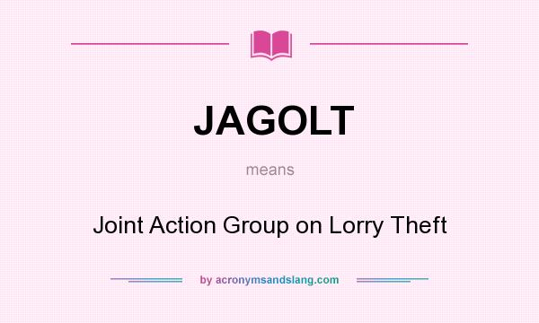 What does JAGOLT mean? It stands for Joint Action Group on Lorry Theft