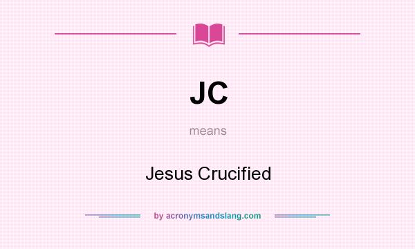 What does JC mean? It stands for Jesus Crucified
