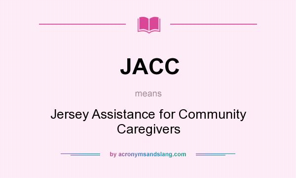 What does JACC mean? It stands for Jersey Assistance for Community Caregivers