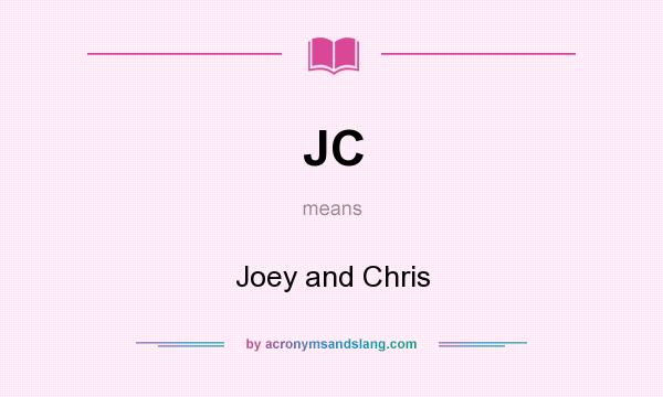 What does JC mean? It stands for Joey and Chris