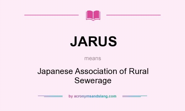 What does JARUS mean? It stands for Japanese Association of Rural Sewerage