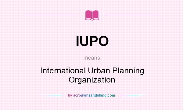 What does IUPO mean? It stands for International Urban Planning Organization