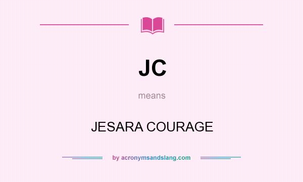 What does JC mean? It stands for JESARA COURAGE