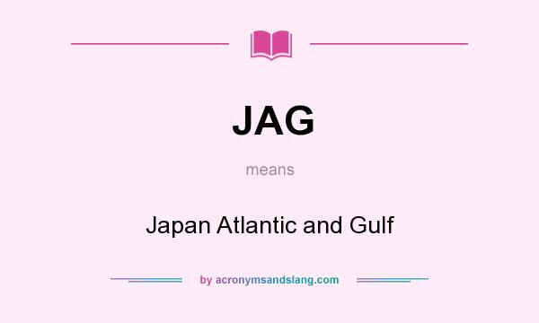 What does JAG mean? It stands for Japan Atlantic and Gulf