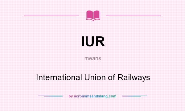 What does IUR mean? It stands for International Union of Railways