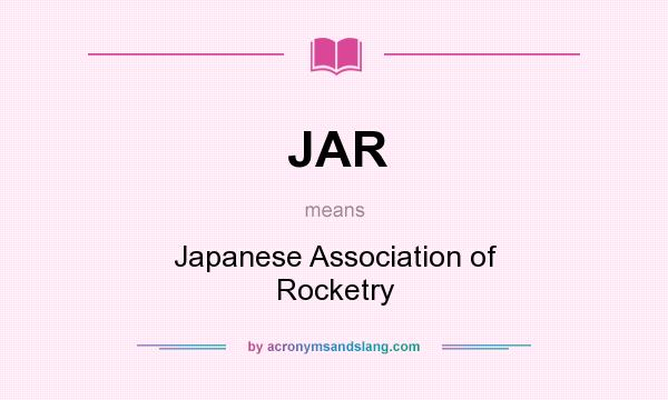 What does JAR mean? It stands for Japanese Association of Rocketry