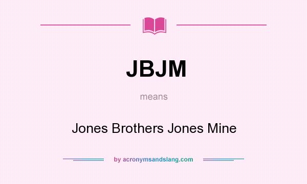 What does JBJM mean? It stands for Jones Brothers Jones Mine