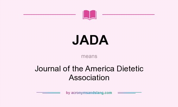 What does JADA mean? It stands for Journal of the America Dietetic Association