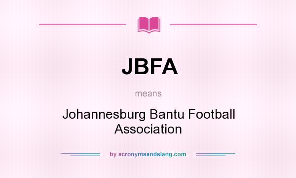 What does JBFA mean? It stands for Johannesburg Bantu Football Association