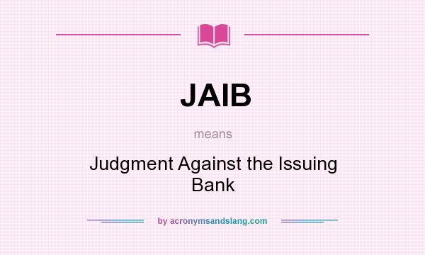 What does JAIB mean? It stands for Judgment Against the Issuing Bank