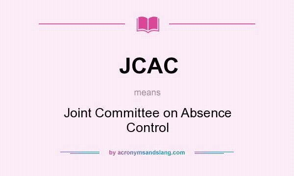 What does JCAC mean? It stands for Joint Committee on Absence Control
