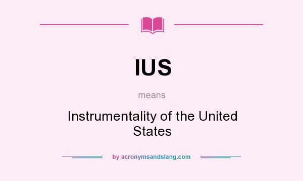 What does IUS mean? It stands for Instrumentality of the United States