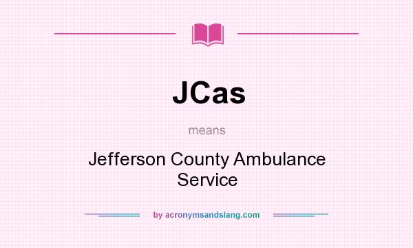 What does JCas mean? It stands for Jefferson County Ambulance Service