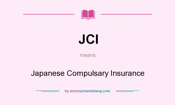 What does JCI mean? It stands for Japanese Compulsary Insurance
