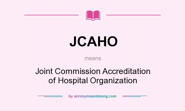 What does JCAHO mean? It stands for Joint Commission Accreditation of Hospital Organization