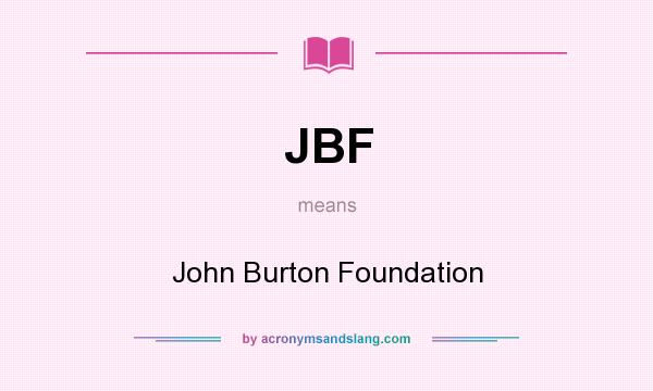 What does JBF mean? It stands for John Burton Foundation
