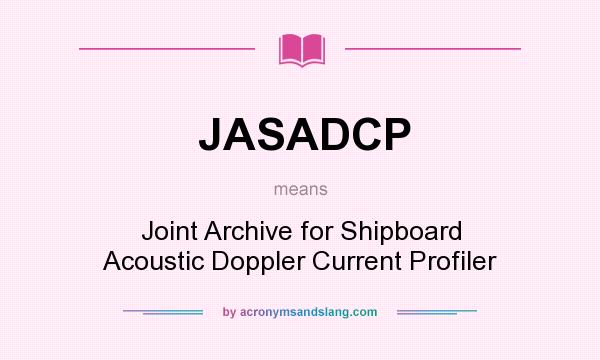 What does JASADCP mean? It stands for Joint Archive for Shipboard Acoustic Doppler Current Profiler