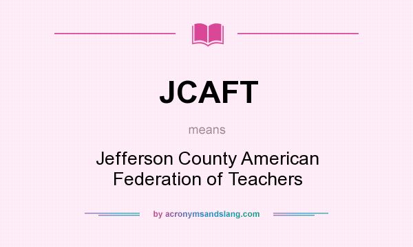 What does JCAFT mean? It stands for Jefferson County American Federation of Teachers