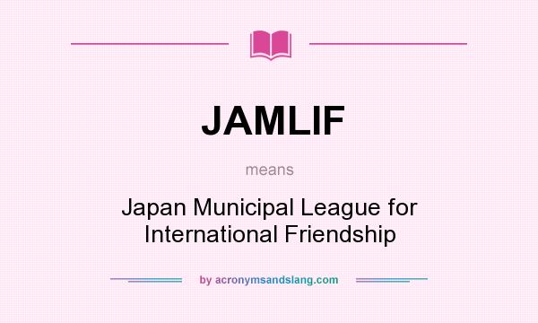 What does JAMLIF mean? It stands for Japan Municipal League for International Friendship