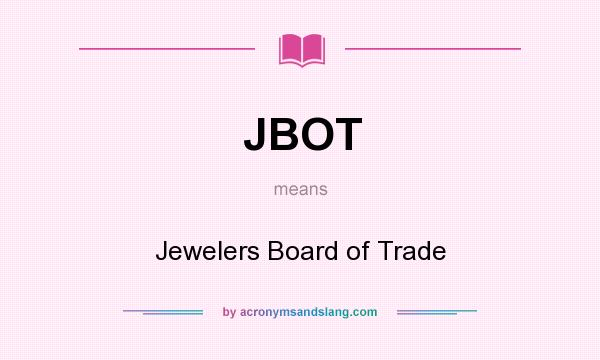 What does JBOT mean? It stands for Jewelers Board of Trade