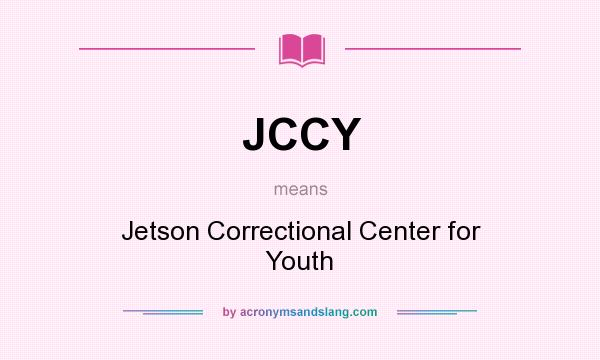 What does JCCY mean? It stands for Jetson Correctional Center for Youth