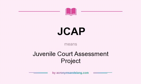 What does JCAP mean? It stands for Juvenile Court Assessment Project