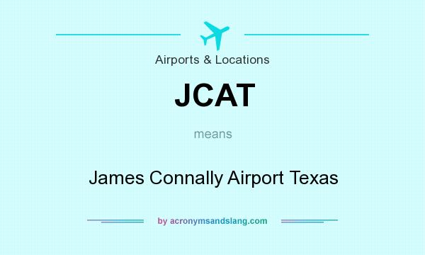 What does JCAT mean? It stands for James Connally Airport Texas