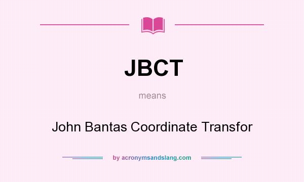 What does JBCT mean? It stands for John Bantas Coordinate Transfor