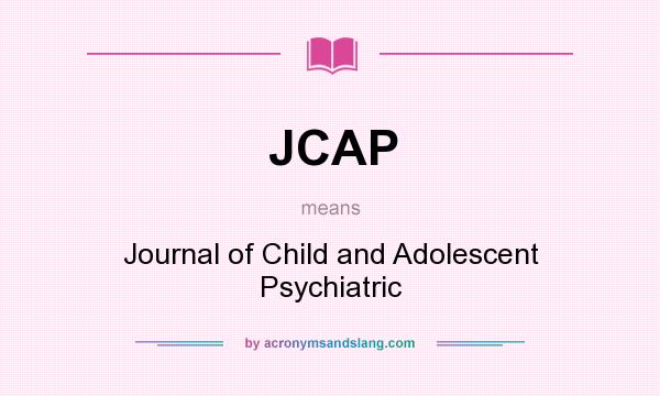 What does JCAP mean? It stands for Journal of Child and Adolescent Psychiatric
