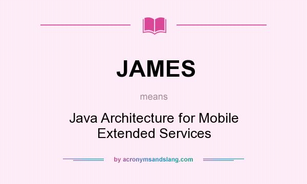 What does JAMES mean? It stands for Java Architecture for Mobile Extended Services