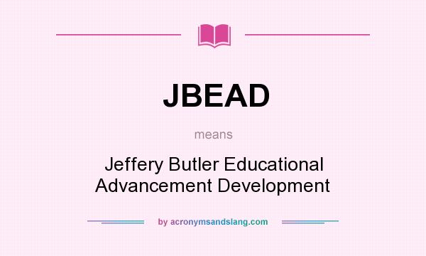 What does JBEAD mean? It stands for Jeffery Butler Educational Advancement Development