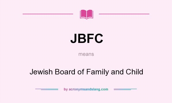 What does JBFC mean? It stands for Jewish Board of Family and Child