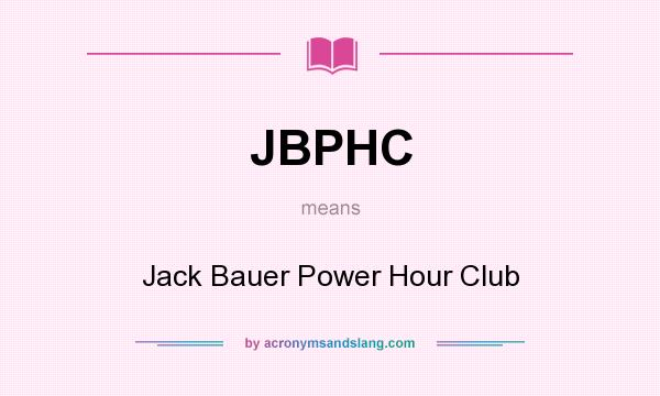 What does JBPHC mean? It stands for Jack Bauer Power Hour Club