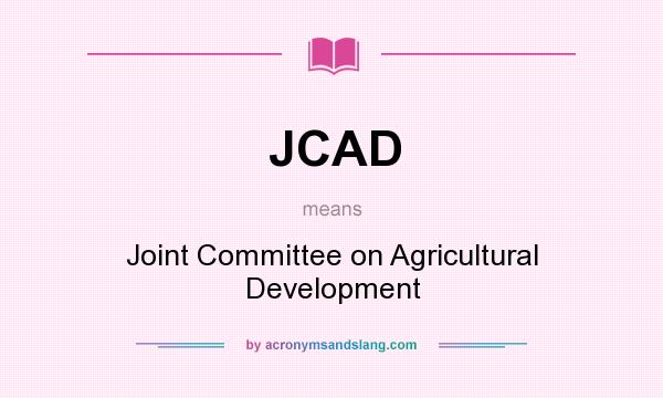 What does JCAD mean? It stands for Joint Committee on Agricultural Development