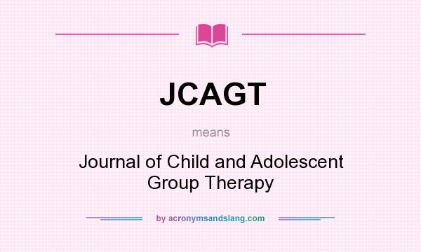 What does JCAGT mean? It stands for Journal of Child and Adolescent Group Therapy