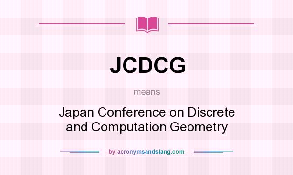 What does JCDCG mean? It stands for Japan Conference on Discrete and Computation Geometry