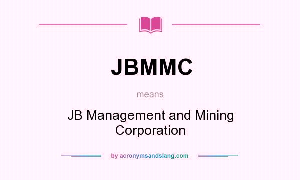 What does JBMMC mean? It stands for JB Management and Mining Corporation