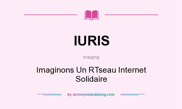 What does IURIS mean? It stands for Imaginons Un RTseau Internet Solidaire