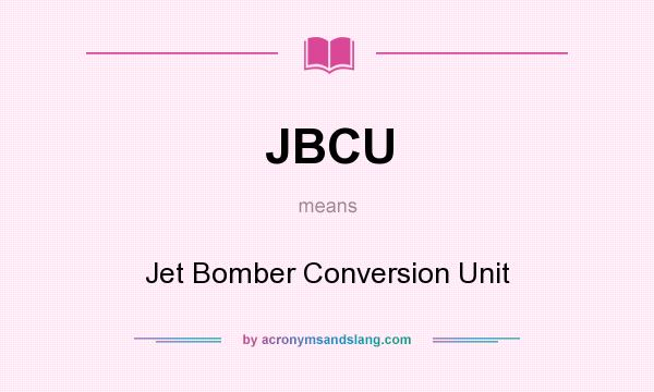 What does JBCU mean? It stands for Jet Bomber Conversion Unit