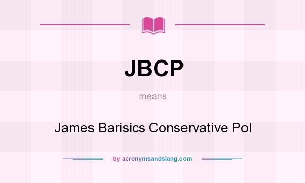 What does JBCP mean? It stands for James Barisics Conservative Pol