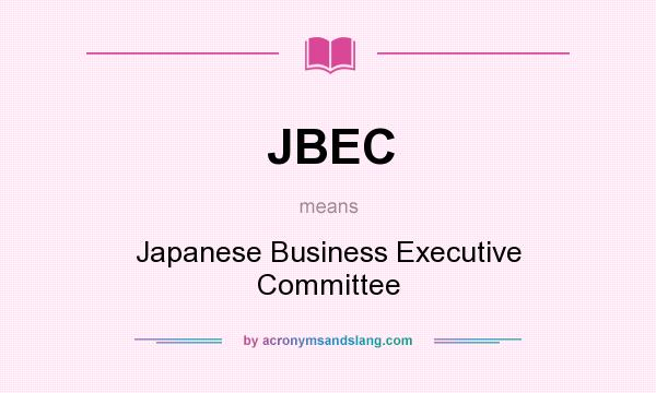 What does JBEC mean? It stands for Japanese Business Executive Committee