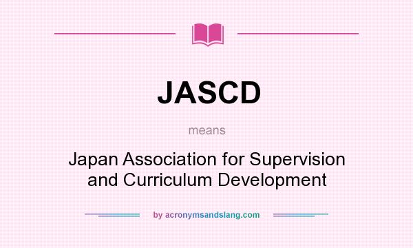 What does JASCD mean? It stands for Japan Association for Supervision and Curriculum Development