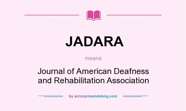 What does JADARA mean? It stands for Journal of American Deafness and Rehabilitation Association
